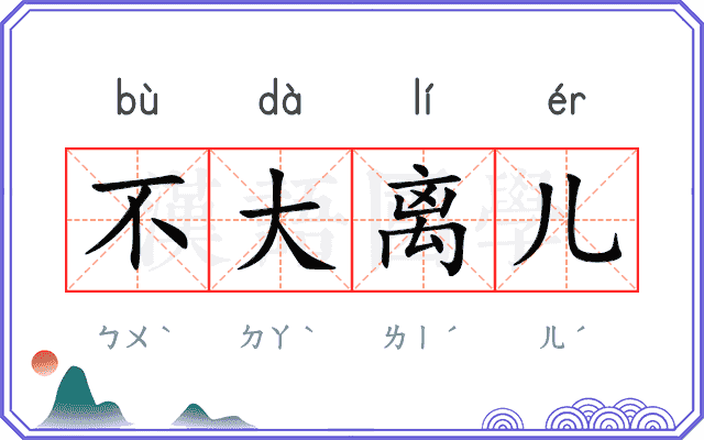 不大离儿 不大离儿